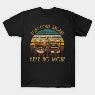 Don't Come Around Here No More Quotes Wine Glasses T-Shirt